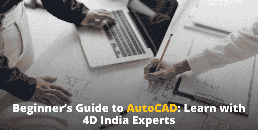 Beginner’s Guide to AutoCAD Learn with 4D India Experts