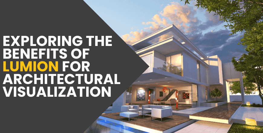 Exploring the Benefits of Lumion for Architectural Visualization