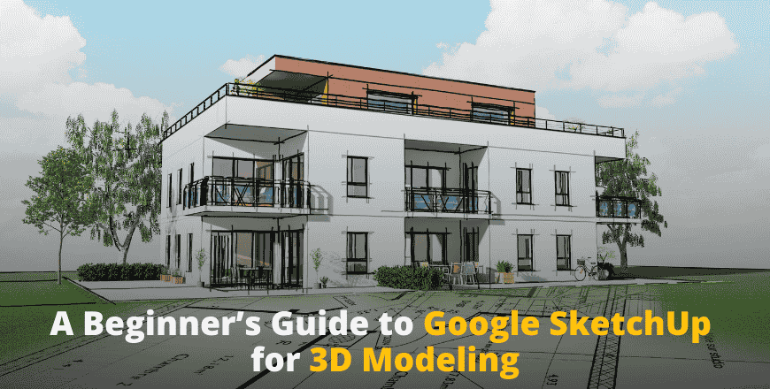 A Beginner’s Guide to Google SketchUp for 3D Modeling